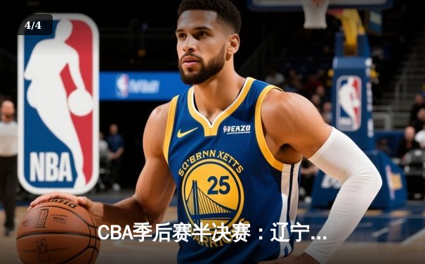 CBA季后赛半决赛：辽宁本钢加时苦战逆转广东宏远 赵继伟砍下33分创生涯新高 - 4
