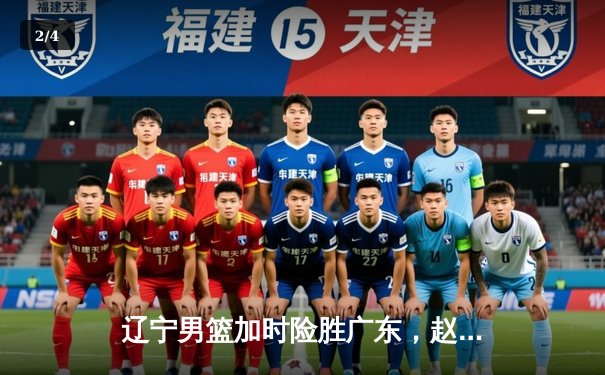 辽宁男篮加时险胜广东，赵继伟34分导演逆转好戏 - 2