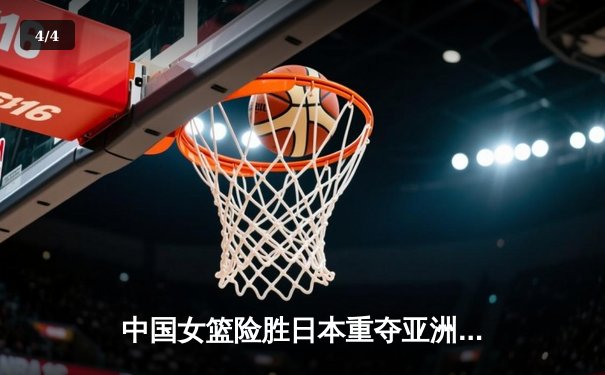 中国女篮险胜日本重夺亚洲杯 韩旭23+15荣膺MVP - 4